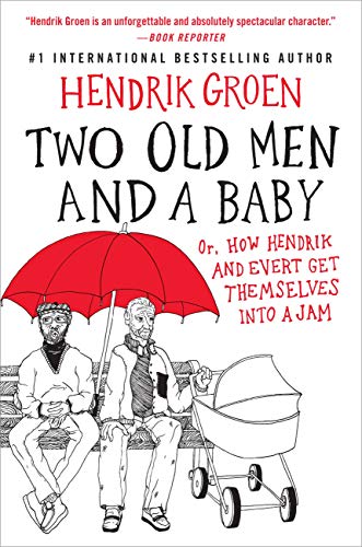 Two Old Men and a Baby: Or, How Hendrik and Evert Get Themselves into a Jam (Hendrik Groen, Bk. 3)