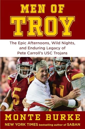 Men of Troy: The Epic Afternoons, Wild Nights, and Enduring Legacy of Pete Carroll’s USC Trojans