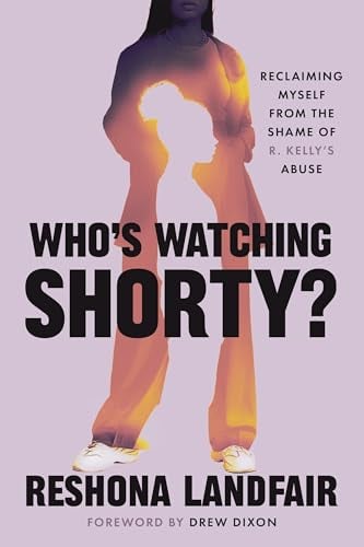 Who's Watching Shorty? Reclaiming Myself From the Shame of R. Kelly’s Abuse