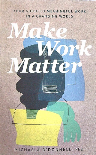 Make Work Matter: Your Guide to Meaningful Work in a Changing World