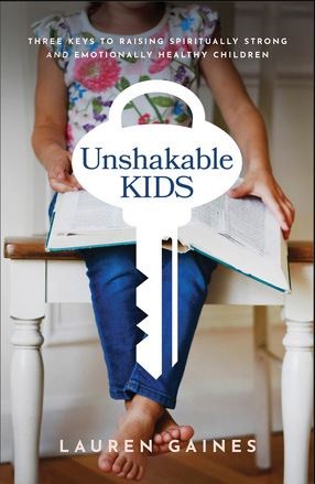 Unshakeable Kids: Three Keys to Raising Spiritually Strong and Emotionally Healthy Children