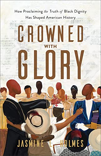 Crowned With Glory: How Proclaiming the Truth of Black Dignity Has Shaped American History