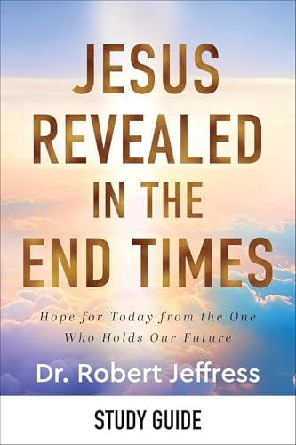 Jesus Revealed in the End Times Study Guide: Hope for Today From the One Who Holds Our Future
