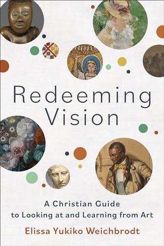 Redeeming Vision: A Christian Guide to Looking at and Learning From Art