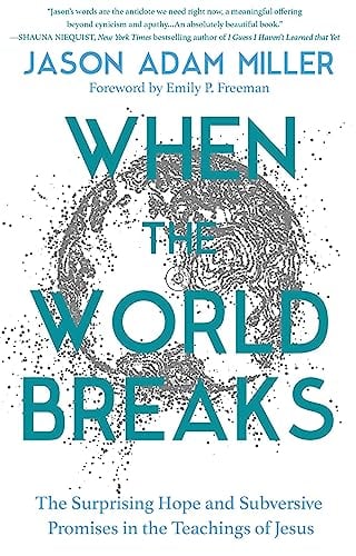 When the World Breaks: The Surprising Hope and Subversive Promises in the Teachings of Jesus