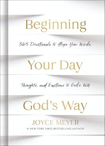 Beginning Your Day God’s Way: 365 Devotions to Align Your Words, Thoughts, and Emotions to God’s Will
