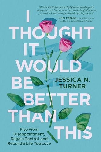 I Thought It Would Be Better Than This: Rise From Disappointment, Regain Control, and Rebuild a Life You Love
