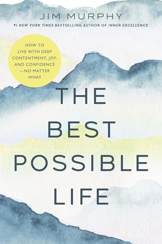 The Best Possible Life: How to Live With Deep Contentment, Joy, and Confidence—No Matter What