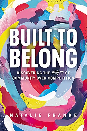 Built to Belong; Discovering the Power of Community Over Competition