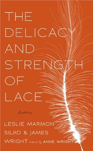 The Delicacy and Strength of Lace: Letters Between Leslie Marmon Silko and James Wright