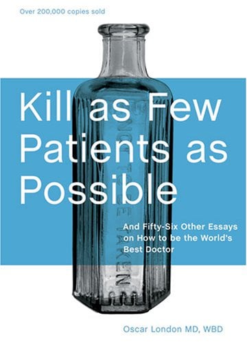Kill as Few Patients as Possible: And Fifty-Six Other Essays on How to Be the World's Best Doctor