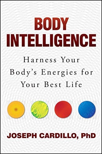 Body Intelligence: Harness Your Body's Energies For Your Best Life