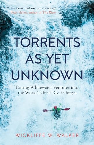 Torrents As Yet Unknown: Daring Whitewater Ventures Into the World's Great River Gorges