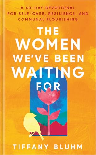 The Women We've Been Waiting For: A 40-Day Devotional for Self-Care, Resilience, and Communal Flourishing