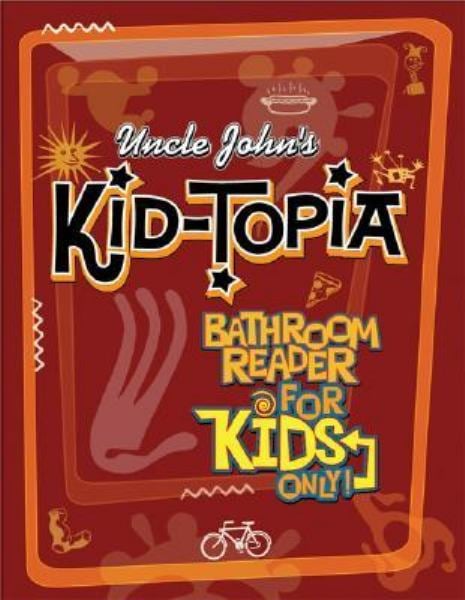 Uncle John's Kid-Topia Bathroom Reader for Kids Only!