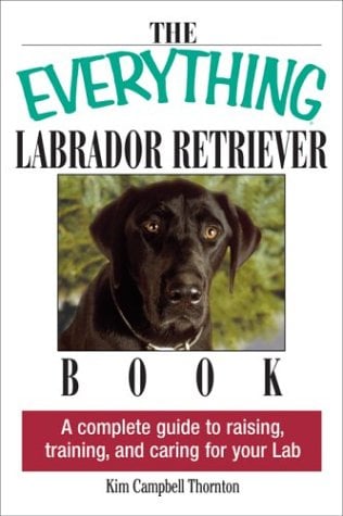 The Everything Labrador Retriever Book: A Complete Guide to Raising, Training, and Caring for Your Lab