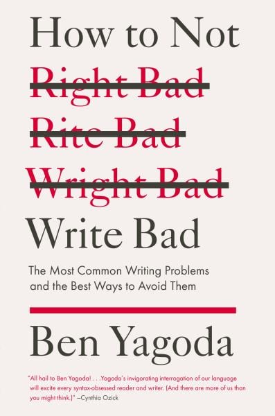 How to Not Write Bad: The Most Common Writing Problems and the Best Ways to Avoid Them