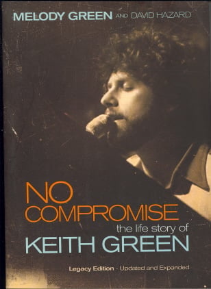 No Compromise: The Life Story of Keith Green (Legacy Edition - Updated and Expanded)