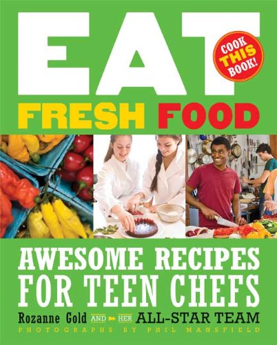 Eat Fresh Food: Awesome Recipes For Teen Chefs