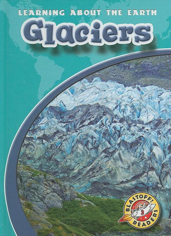 Glaciers (Learning About the Earth, Blastoff! Readers, Level 3)