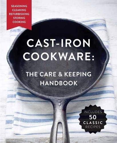 Cast-Iron Cookware: The Care and Keeping Handbook