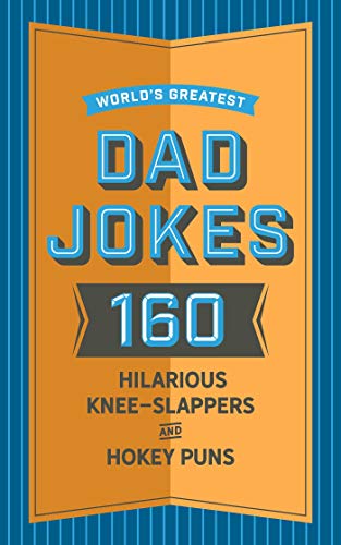 World's Greatest Dad Jokes: 160 Hilarious Knee-Slappers and Hokey Puns