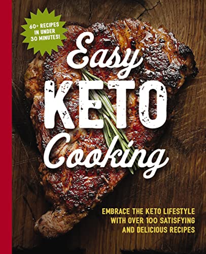 Easy Keto Cooking: Embrace the Keto Lifestyle With Over 100 Satisfying and Delicious Recipes