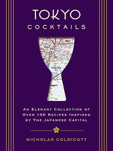 Tokyo Cocktails: An Elegant Collection of Over 100 Recipes Inspired by the Japanese Capital