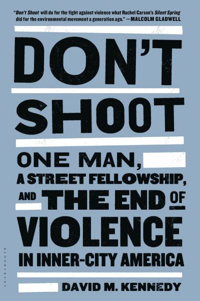 Don't Shoot: One Man, a Street Felowship, and the End of Violence in Inner-City America