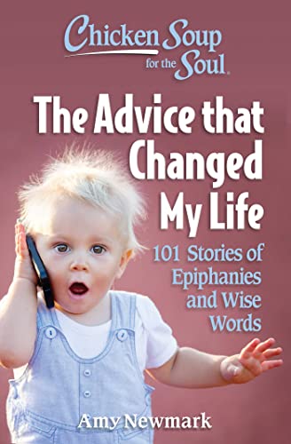 The Advice that Changed My Life: 101 Stories of Epiphanies and Wise Words (Chicken Soup for the Soul)