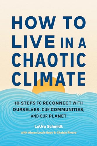 How to Live in a Chaotic Climate: 10 Steps to Reconnect With Ourselves, Our Communities, and Our Planet