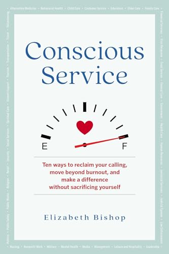 Conscious Service: Ten Ways to Reclaim Your Calling, Move Beyond Burnout, and Make a Difference Without Sacrificing Yourself