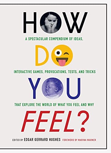 How Do You Feel? A Spectacular Compendium of Ideas, Interactive Games, Provocations, Tests, and Tricks That Explore the World of What You Feel and Why