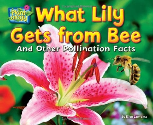 What Lily Gets From Bee: And Other Pollination Facts (Plant-Ology)