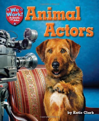 Animal Actors (We Work! Animals With Jobs)