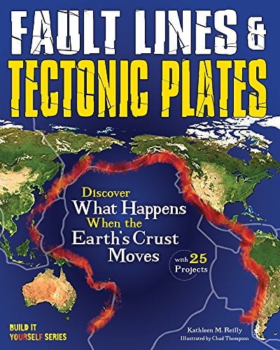 Fault Lines & Tectonic Plates: Discover What Happens When the Earth's Crust Moves With 25 Projects (Build It Yourself Series)