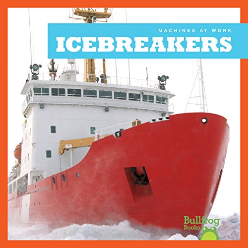 Icebreakers (Bullfrog Books, Machines at Work)