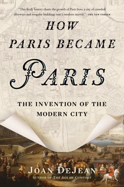 How Paris Became Paris: The Invention Of The Modern City