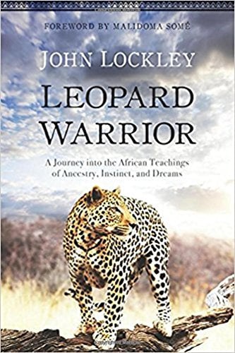 Leopard Warrior: A Journey into the African Teachings of Ancestry, Instinct, and Dreams