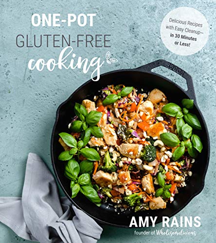One-Pot Gluten-Free Cooking: Delicious Recipes With Easy Cleanup in 30 Minutes or Less!