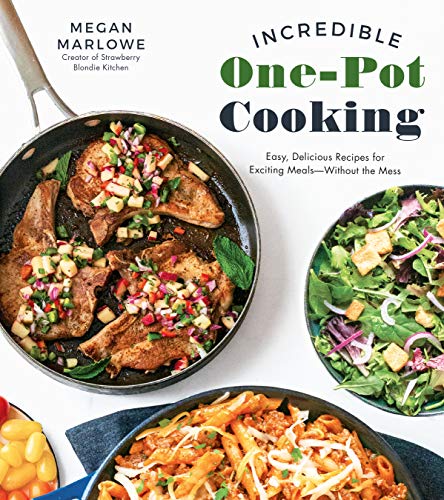 Incredible One-Pot Cooking: Easy, Delicious Recipes for Exciting Meals—Without the Mess