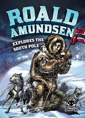 Roald Amundsen Explores the South Pole (Black, Sheep, Extraordinary Explorers)