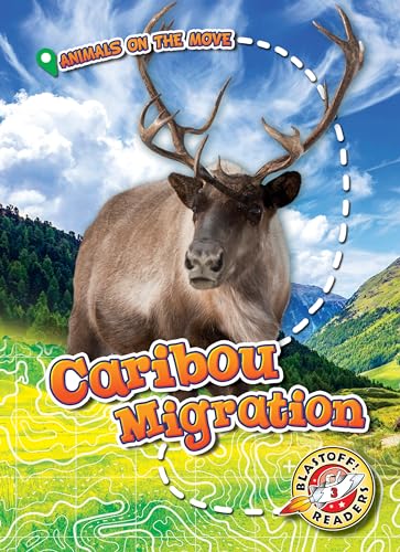 Caribou Migration (Animals on the Move, Blastoff! Readers, Level 3)