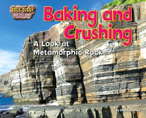 Baking and Crushing: A Look at Metamorphic Rock (Rock-Ology: The Hard Facts About Rocks)