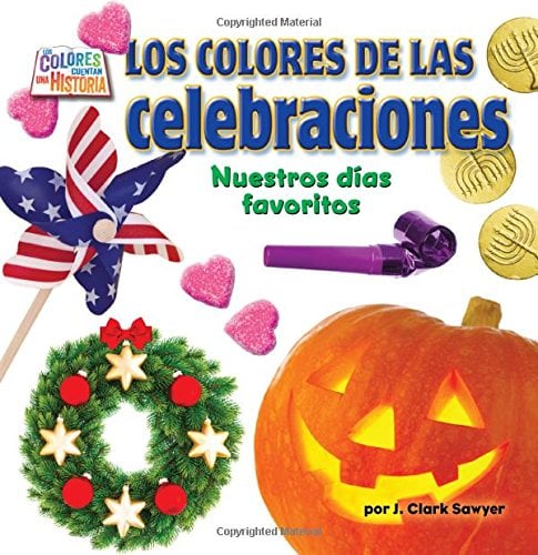 Los Colores De Ls Celeraciones: Nuestros Dias Favoritos (Los Colores Cuentan Una Historia, Pedacitos Lectores)