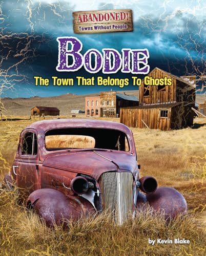 Bodie: The Town That Belongs to Ghosts (Abandoned! Towns Without People)