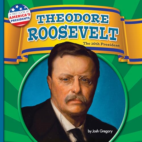 Theodore Roosevelt: The 26th President (First Look at America's Presidents, Little Bits! Reader)