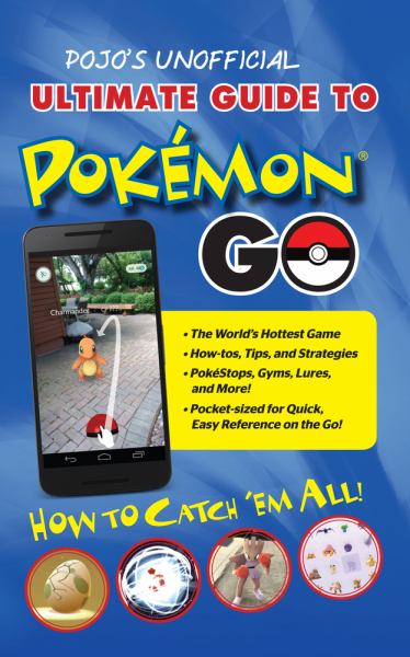Pojo's Unofficial Ultimate Guide to Pokemon GO: How to Catch 'Em All!