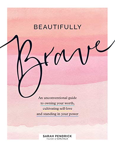 Beautifully Brave: An Unconventional Guide to Owning Your Worth, Cultivating Self-Love, and Standing In Your Power