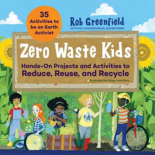 Zero Waste Kids: Hands-On Projects and Activities to Reduce, Reuse, and Recycle